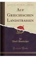 Auf Griechischen Landstraßen (Classic Reprint)