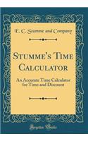 Stumme's Time Calculator: An Accurate Time Calculator for Time and Discount (Classic Reprint)