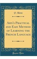 Ahn's Practical and Easy Method of Learning the French Language (Classic Reprint)
