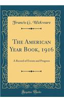 The American Year Book, 1916: A Record of Events and Progress (Classic Reprint): A Record of Events and Progress (Classic Reprint)