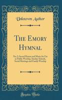 The Emory Hymnal: No; 2; Sacred Hymns and Music for Use in Public Worship, Sunday-Schools, Social Meetings and Family Worship (Classic Reprint)