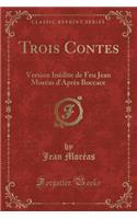 Trois Contes: Version InÃ©dite de Feu Jean MorÃ©as d'AprÃ¨s Boccace (Classic Reprint)