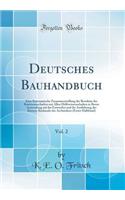 Deutsches Bauhandbuch, Vol. 2: Eine Systematische Zusammenstellung der Resultate der Bauwissenschaften mit Allen Hülfswissenschaften in Ihrere Anwendung auf das Entwerfen und die Ausführung der Bauten; Baukunde des Architekten (Erster Halbband)