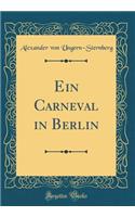 Ein Carneval in Berlin (Classic Reprint)
