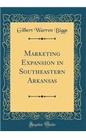 Marketing Expansion in Southeastern Arkansas (Classic Reprint)
