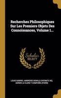 Recherches Philosophiques Sur Les Premiers Objets Des Connoissances, Volume 1...