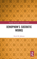 Xenophon’s Socratic Works: (Routledge Monographs in Classical Studies)