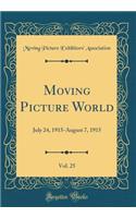 Moving Picture World, Vol. 25: July 24, 1915-August 7, 1915 (Classic Reprint)