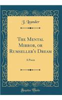 The Mental Mirror, or Rumseller's Dream: A Poem (Classic Reprint)