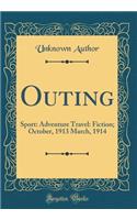 Outing: Sport: Adventure Travel: Fiction; October, 1913 March, 1914 (Classic Reprint)