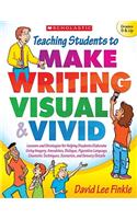 Teaching Students to Make Writing Visual & Vivid: Lessons and Strategies for Helping Students Elaborate Using Imagery, Anecdotes, Dialogue, Figurative