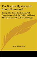 Scarlet Mystery; Or Rome Unmasked: Being The True Testimony Of Experience, Chiefly Collected From The Contents Of A Lost Package