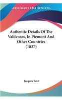 Authentic Details Of The Valdenses, In Piemont And Other Countries (1827)