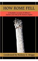 How Rome Fell: A Readable Account of Gibbon's Decline and Fall of the Roman Empire