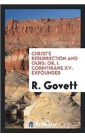 Christ's Resurrection and Ours; Or, I. Corinthians XV. Expounded