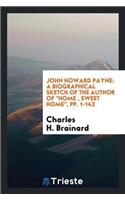 John Howard Payne: A Biographical Sketch of the Author of 