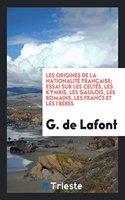 Les Origines de la Nationalite Francaise; Essai Sur Les Celtes, Les Kymris, Les Gaulois, Les Romains, Les Francs Et Les I'beres