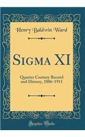 Sigma XI: Quarter Century Record and History, 1886-1911 (Classic Reprint)
