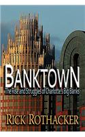 Banktown: The Rise and Struggles of Charlotte's Big Banks: The Rise and Struggles of Charlotte's Big Banks(English)