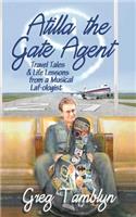 Atilla the Gate Agent (Travel Tales and Life Lessons from a Musical Laf-Ologist