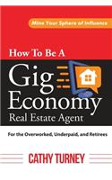 How To Be A Gig Economy Real Estate Agent-For The Overworked, Underpaid, and Retirees