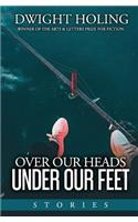Over Our Heads Under Our Feet: Stories