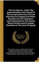 The Law Reports, . Under The Superintendence And Control Of The Incorporated Council Of Law Reporting For England And Wales. Supreme Court Of Judicature. Cases Determined In The Queens Bench Division And On Appeal Therefrom In The Court Of Appeal,