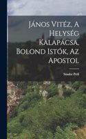 János Vitéz, A helység kalapácsa, Bolond Istók, Az apostol