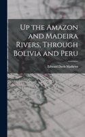 Up the Amazon and Madeira Rivers, Through Bolivia and Peru