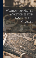 Workshop Notes & Sketches for Handicraft Classes: Being a First Year's Course in Wood & Metal Working