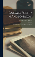 Gnomic Poetry in Anglo-Saxon; Edited With Introduction, Notes and Glossary