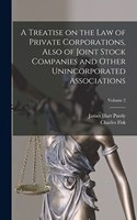 Treatise on the Law of Private Corporations, Also of Joint Stock Companies and Other Unincorporated Associations; Volume 2
