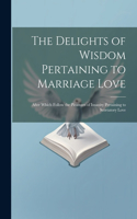 Delights of Wisdom Pertaining to Marriage Love