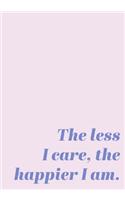 The Less I Care, The Happier I Am