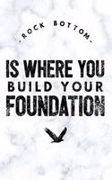Rock Bottom Is Where You Build Your Foundation: Motivational & Self Empowering Novelty Notebook - Lined 120 Pages 6x9 Journal