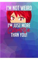I'm not weird. I'm just more creative than you!