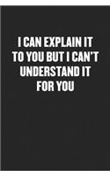 I Can Explain It to You But I Can't Understand It for You