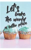 Let's bake the world a better place: Liniertes DinA 5 Notizbuch für Bäckerinnen und Bäcker Backen Back Rezept Notizheft Backbuch