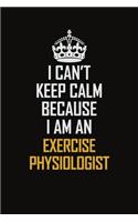 I Can't Keep Calm Because I Am An Exercise Physiologist