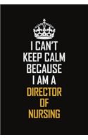 I Can't Keep Calm Because I Am A Director Of Nursing: Motivational Career Pride Quote 6x9 Blank Lined Job Inspirational Notebook Journal