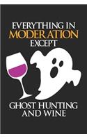 Everything in Moderation Except Ghost Hunting And Wine