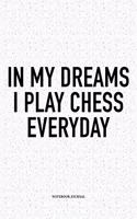 In My Dreams I Play Chess Everyday: A 6x9 Inch Matte Softcover Diary Notebook with 120 Blank Lined Pages and a Funny Sports and Strategy Board Gaming Cover Slogan