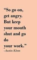 Graph Paper Notebook: So go on, get angry. But keep your mouth shut and go do your work.- Austin kleon