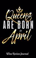 Queens Are Born In April Wine Review Journal: 6 x 9 Notebook, 120 lined pages, Version 1