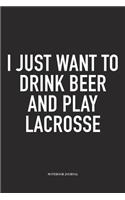 I Just Want To Drink Beer And Play Lacrosse