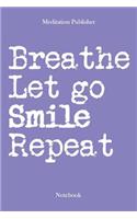Breathe Let Go Smile Repeat: Notebook