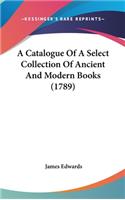 A Catalogue of a Select Collection of Ancient and Modern Books (1789)