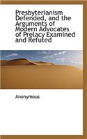 Presbyterianism Defended, and the Arguments of Modern Advocates of Prelacy Examined and Refuted