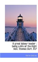 A Great Labour Leader; Being a Life of the Right Hon. Thomas Burt. M.P: (English)