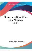 Xenocrates Oder Ueber Die Abgaben (1784): (German)